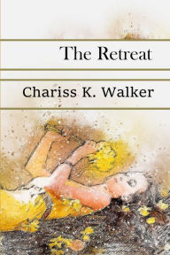 Title: The Retreat, Author: Chariss K. Walker
