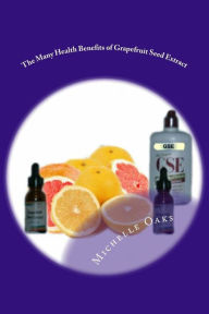 Title: The Many Health Benefits of Grapefruit Seed Extract (GSE): Why I wouldn?t be without it & why this multipurpose nutritional should be in your medicine cabinet, Author: Michelle Oaks