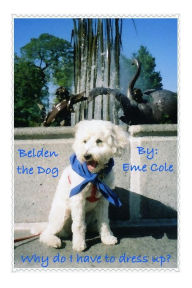 Title: Belden the Dog: Why do I have to dress up?, Author: Eme Cole