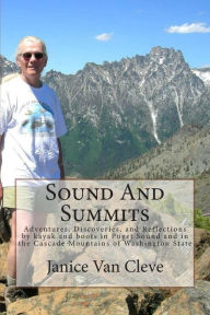 Title: Sound And Summits: Adventures, Discoveries, and Reflections by kayak and boots in Puget Sound and in the Cascade Mountains of Washington State, Author: Janice Van Cleve