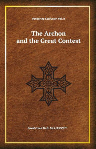 Title: The Archon and the Great Contest, Author: David Freed Th.D.
