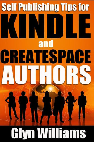 Self Publishing Tips for Kindle and CreateSpace Authors: The Quick Reference Guide to Writing, Publishing and Marketing Your Books on Amazon
