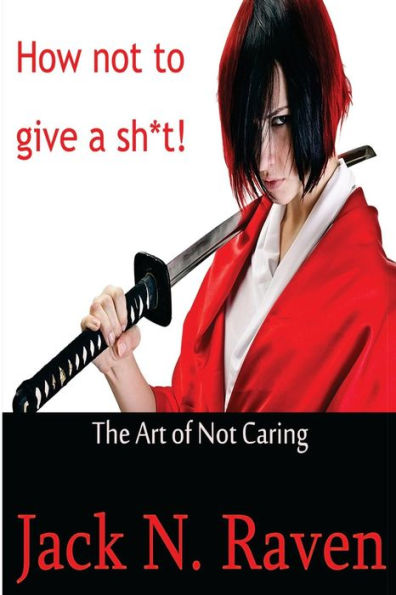 How Not To Give a Shit!: The Art of Caring