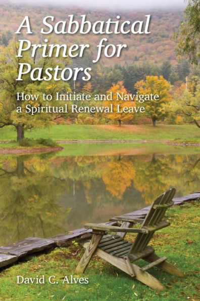 a Sabbatical Primer for Pastors: How to Initiate and Navigate Spiritual Renewal Leave