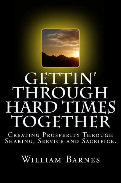 Gettin' Through Hard Times Together: Creating Prosperity Through Sharing, Service and Sacrifice