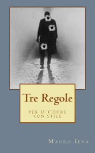 Title: Tre Regole: per uccidere con stile, Author: Mauro Ieva