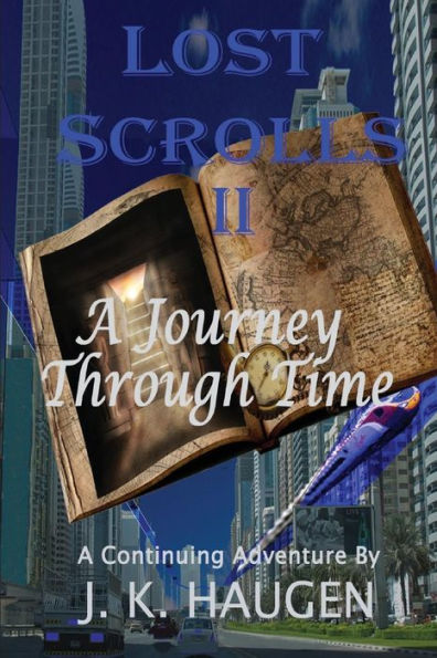 Lost Scrolls II, A Journey through Time: A Continuing Aventure by J. K. Haugen