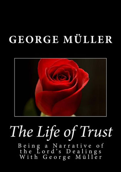 the Life of Trust: Being a Narrative Lord's Dealings With George Muller
