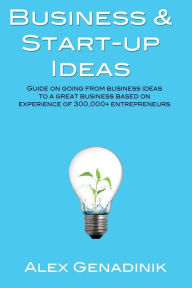 Title: Business & Start-up Ideas: A Comprehensive Guide: Step by step guide on how to go from business ideas to starting a successful business, Author: Alex Genadinik