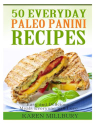 Title: 50 Everyday Paleo Panini Recipes: Easy and Delicious Meals Everyone will Love, Author: Karen Millbury