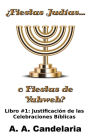 Fiestas Judías o Fiestas de Yahweh? Libro 1: Justificación de las Celebraciones Bíblicas