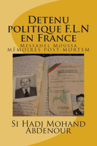 Title: Detenu politique F.L.N en France: Messahel Moussa livre ses memoires, Author: Si Hadj Mohand Abdenour