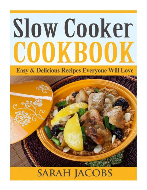 Slow Cooker Cookbook: Easy & Delicious Recipes Everyone Will Love by ...