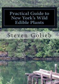 Title: Practical Guide to New York's Wild Edible Plants: A Survival Guide, Author: Steven C Golieb