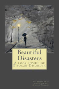 Title: Beautiful Disasters: A Look Inside of Bipolar Disorder, Author: Brooke Price