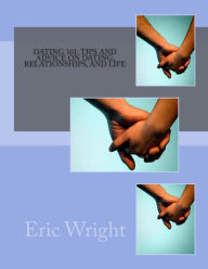 Title: Dating 101: Tips and Advice on Dating, Relationships, and Life, Author: Eric Alan Wright