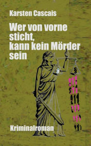 Title: Wer von vorne sticht, kann kein Mörder sein, Author: Karsten Cascais