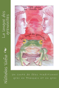 Title: La langue des grenouilles: Un conte de fées traditionnel grec en Français et en grec, Author: Nicholas Vafio