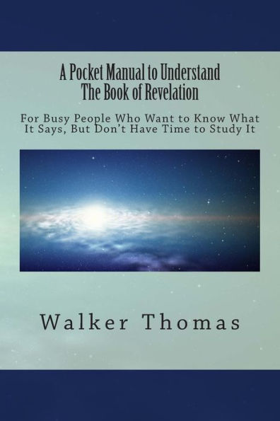 A Pocket Manual to Understand The Book of Revelation: For Busy People Who Want to Know What It Says, But Don't Have the Time to Study It