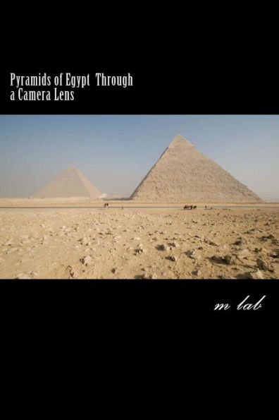 Pyramids of Egypt through a Camera Lens (A photographic journey the Pyramids)