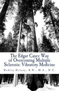 Title: The Edgar Cayce Way of Overcoming Multiple Sclerosis: Vibratory Medicine, Author: Dudley J Delany