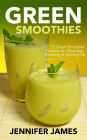 Green Smoothies: Green Smoothie Recipes for Cleansing, Detoxing & Burning Fat