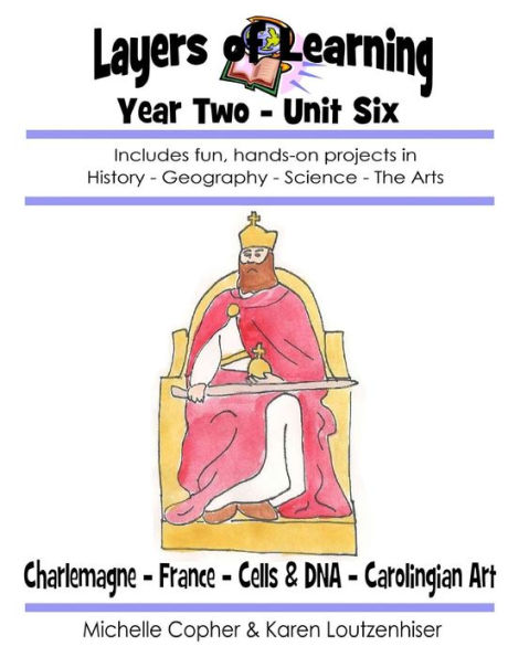 Layers of Learning Year Two Unit Six: Charlemagne, France, Cells & DNA, Carolingian Art