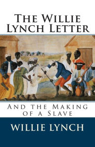 Title: The Willie Lynch Letter and the Making of a Slave, Author: Willie Lynch