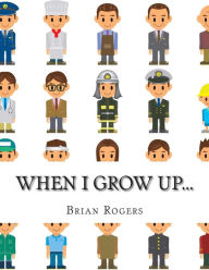 Title: When I Grow Up...: A Look At 10 Future Careers for Kids, Author: Brian Rogers