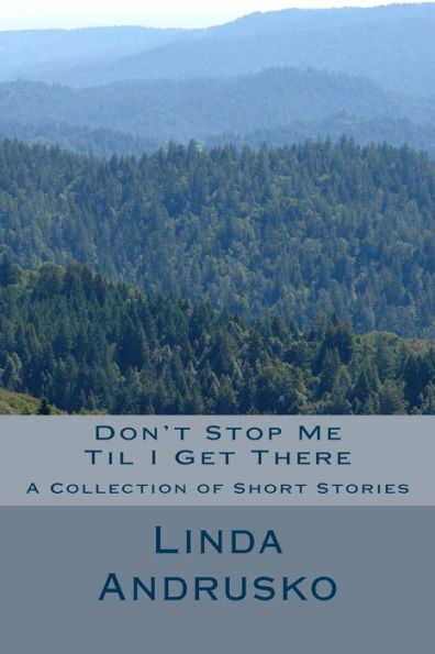 Don't Stop Me Til I Get There: A Collection of Short Stories