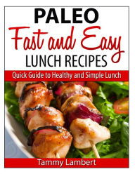 Title: Paleo Fast and Easy Lunch Recipes: Quick Guide to Healthy and Simple Lunch, Author: Tammy Lambert