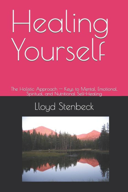 Healing Yourself: The Holistic Approach -- Keys to Mental, Emotional ...