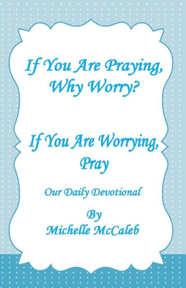 If You're Praying, Why Worry?: If You're Worrying, Pray!