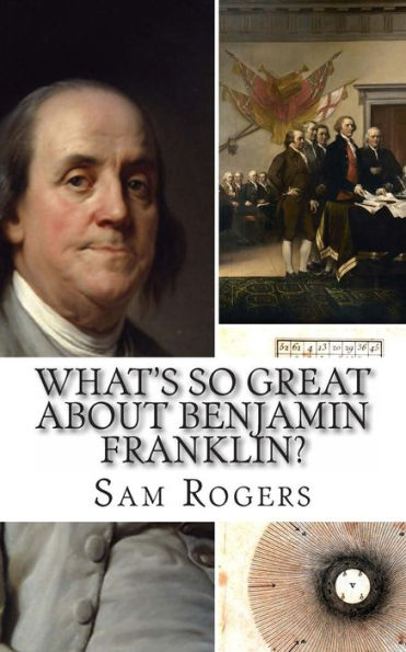 What's So Great About Benjamin Franklin?: A Biography of Franklin Just for Kids!