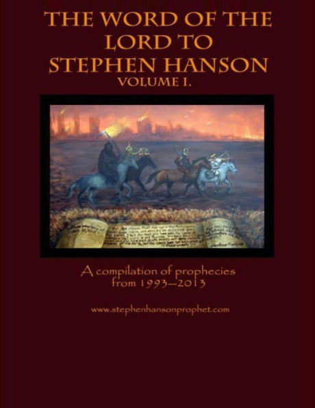 The Word of the Lord to Stephen Hanson--Volume I: A compilation of prophecies from 1993--2013