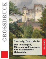Title: Die Volkssagen, Märchen und Legenden des Kaiserstaates Österreich (Großdruck), Author: Ludwig Bechstein