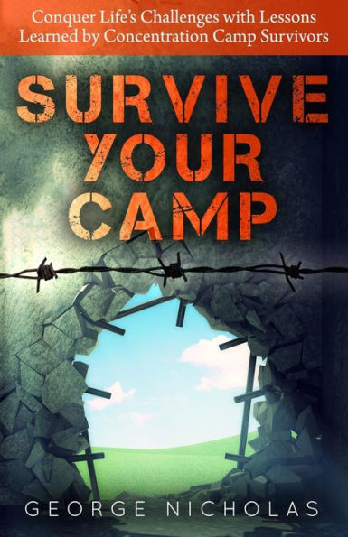 Survive your camp: Conquer life's challenges with lessons learned by concentration camp survivors