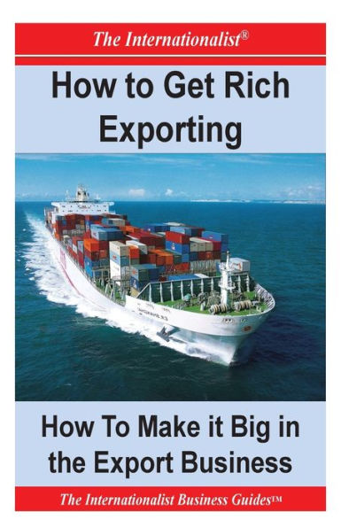 How to Get Rich Exporting: How to Make it Big in the Export Business