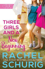 Title: Three Girls and a New Beginning, Author: Rachel Colleen Schurig
