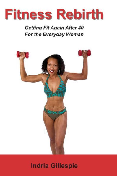 Fitness Rebirth: Getting Fit Again After 40 For The Everyday Woman