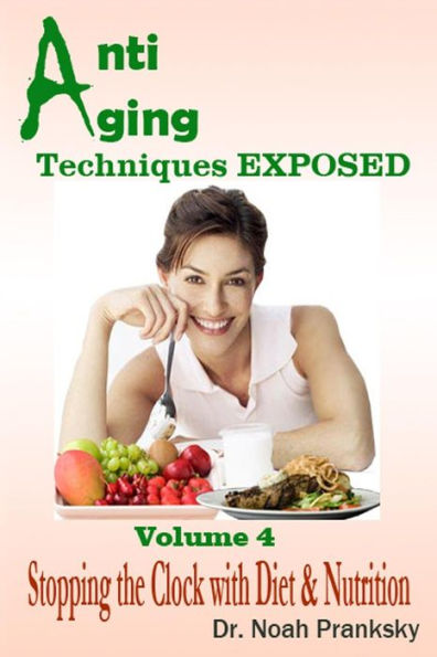 Anti Aging Techniques EXPOSED Vol 4: Stopping the Clock with Diet & Nutrition
