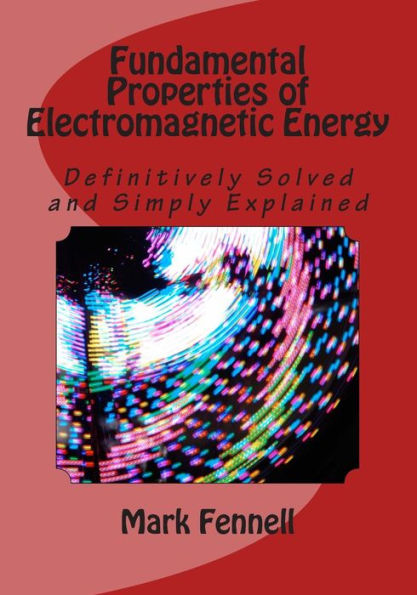 Fundamental Properties of Electromagnetic Energy: Definitively Solved and Simply Explained