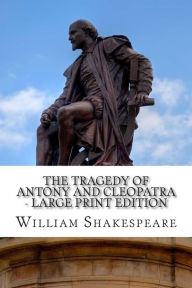 The Tragedy of Antony and Cleopatra - Large Print Edition: A Play