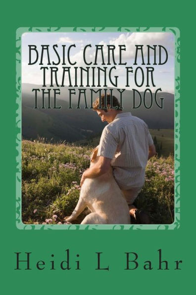Basic care and training for the family dog.: Basic care and training for the family dog.