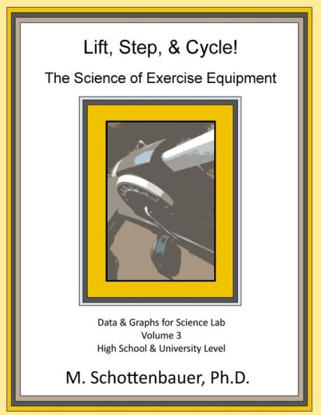 Lift, Step, & Cycle: The Science of Exercise Equipment: Volume 3: Data and Graphs for Science Lab