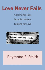 Title: Love Never Fails, Author: Raymond E Smith