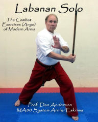 Title: Labanan Solo: The Combat Exercises (Anyo) of Modern Arnis, Author: Dan Anderson