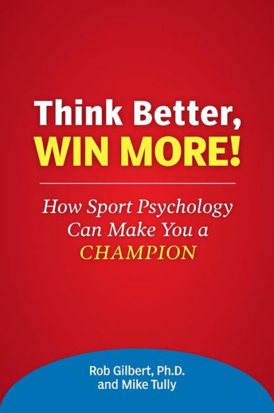 Think Better, Win More!: How Sport Psychology Can Make You a Champion
