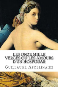 Title: Les Onze mille verges ou les Amours d'un hospodar, Author: Guillaume Apollinaire