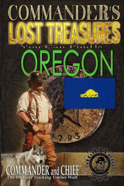 Commander's Lost Treasures You Can Find In Oregon: Follow the Clues and Find Your Fortunes!